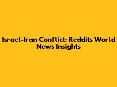 Israel-Iran Conflict: Reddit's World News Insights