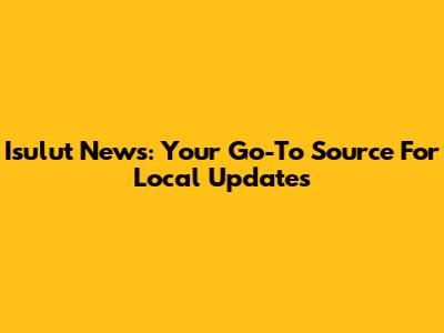 Isulut News: Your Go-To Source For Local Updates