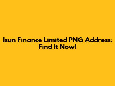 Isun Finance Limited PNG Address: Find It Now!