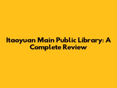 Itaoyuan Main Public Library: A Complete Review