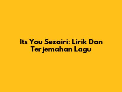 Its You Sezairi: Lirik Dan Terjemahan Lagu
