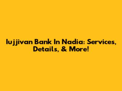 Iujjivan Bank In Nadia: Services, Details, & More!