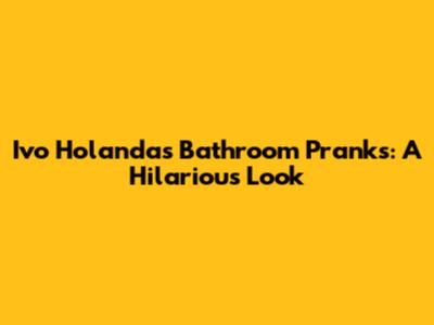 Ivo Holanda's Bathroom Pranks: A Hilarious Look