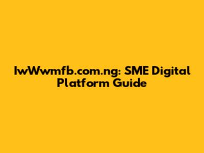 IwWwmfb.com.ng: SME Digital Platform Guide