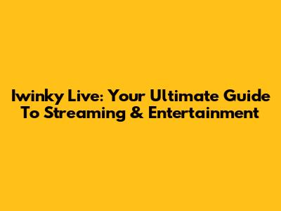 Iwinky Live: Your Ultimate Guide To Streaming & Entertainment
