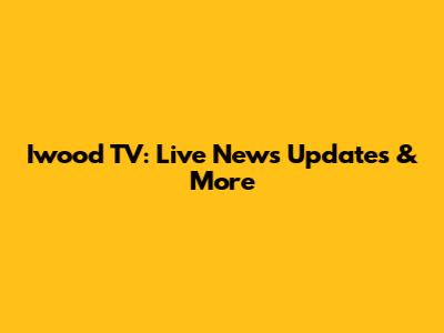 Iwood TV: Live News Updates & More