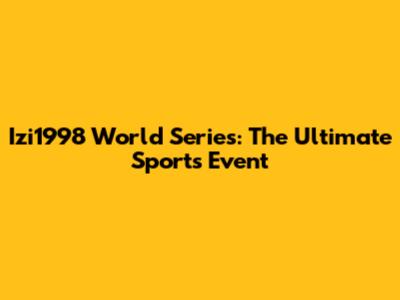 Izi1998 World Series: The Ultimate Sports Event