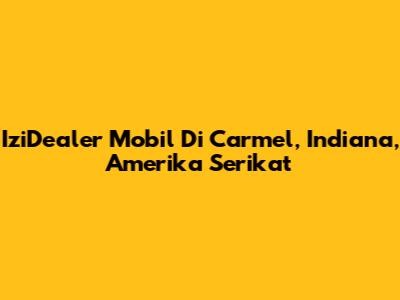 IziDealer Mobil Di Carmel, Indiana, Amerika Serikat