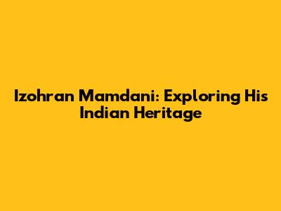 Izohran Mamdani: Exploring His Indian Heritage