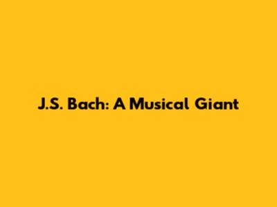 J.S. Bach: A Musical Giant