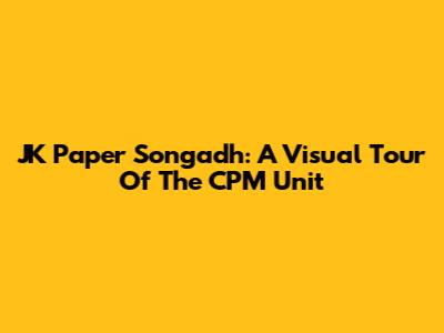 JK Paper Songadh: A Visual Tour Of The CPM Unit