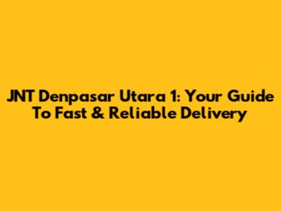 JNT Denpasar Utara 1: Your Guide To Fast & Reliable Delivery