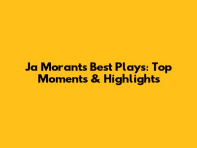 Ja Morant's Best Plays: Top Moments & Highlights