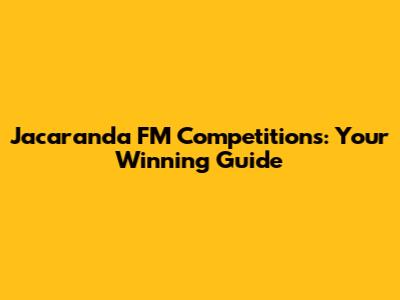 Jacaranda FM Competitions: Your Winning Guide