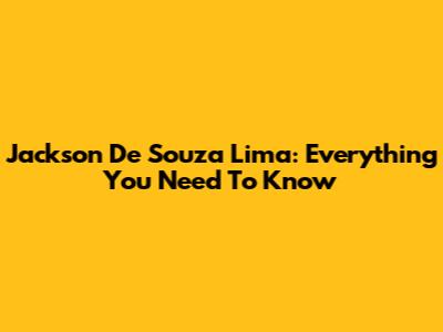 Jackson De Souza Lima: Everything You Need To Know