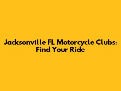 Jacksonville FL Motorcycle Clubs: Find Your Ride