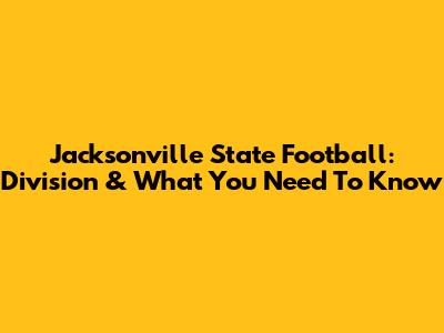Jacksonville State Football: Division & What You Need To Know