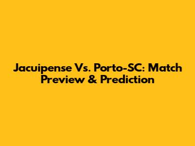 Jacuipense Vs. Porto-SC: Match Preview & Prediction