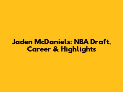 Jaden McDaniels: NBA Draft, Career & Highlights