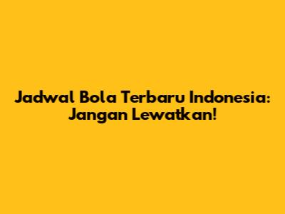 Jadwal Bola Terbaru Indonesia: Jangan Lewatkan!