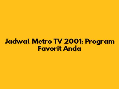 Jadwal Metro TV 2001: Program Favorit Anda