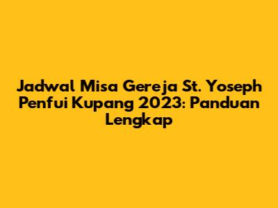 Jadwal Misa Gereja St. Yoseph Penfui Kupang 2023: Panduan Lengkap