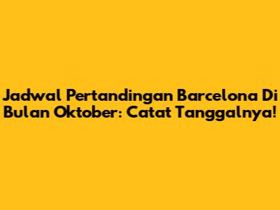 Jadwal Pertandingan Barcelona Di Bulan Oktober: Catat Tanggalnya!