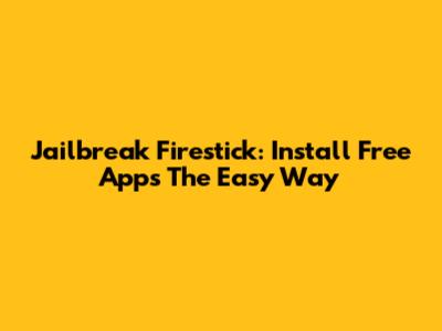 Jailbreak Firestick: Install Free Apps The Easy Way