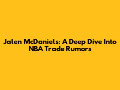 Jalen McDaniels: A Deep Dive Into NBA Trade Rumors