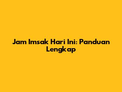 Jam Imsak Hari Ini: Panduan Lengkap