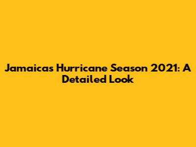 Jamaica's Hurricane Season 2021: A Detailed Look