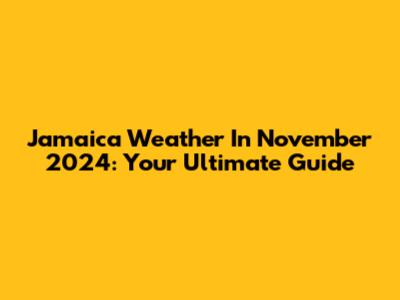 Jamaica Weather In November 2024: Your Ultimate Guide