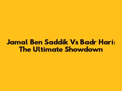 Jamal Ben Saddik Vs Badr Hari: The Ultimate Showdown