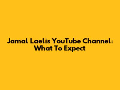 Jamal Laeli's YouTube Channel: What To Expect