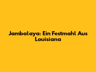 Jambalaya: Ein Festmahl Aus Louisiana