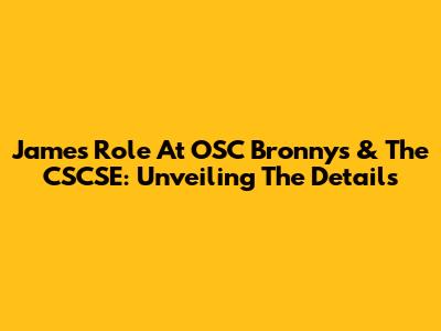 James' Role At OSC Bronnys & The CSCSE: Unveiling The Details