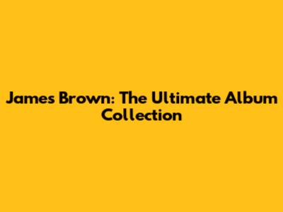 James Brown: The Ultimate Album Collection