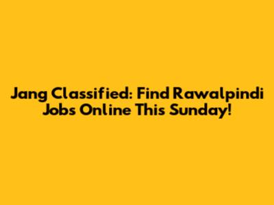 Jang Classified: Find Rawalpindi Jobs Online This Sunday!