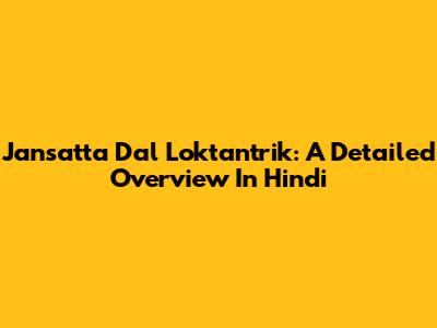 Jansatta Dal Loktantrik: A Detailed Overview In Hindi