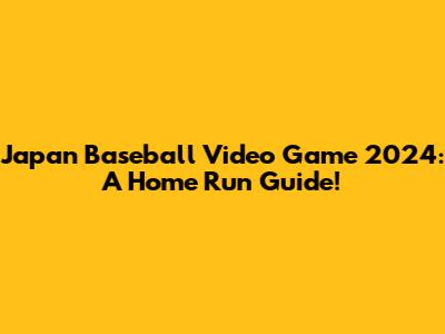 Japan Baseball Video Game 2024: A Home Run Guide!