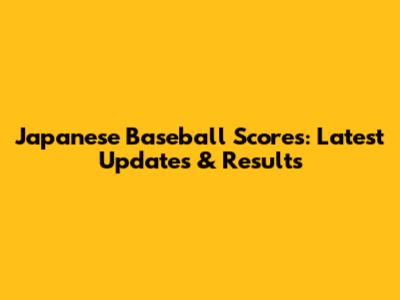 Japanese Baseball Scores: Latest Updates & Results