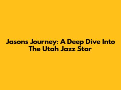 Jason's Journey: A Deep Dive Into The Utah Jazz Star