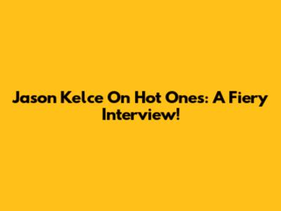 Jason Kelce On Hot Ones: A Fiery Interview!