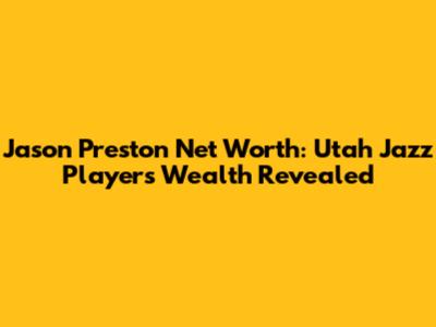 Jason Preston Net Worth: Utah Jazz Player's Wealth Revealed