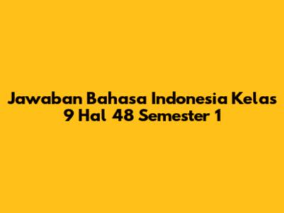 Jawaban Bahasa Indonesia Kelas 9 Hal 48 Semester 1