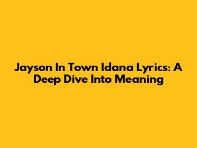 Jayson In Town Idana Lyrics: A Deep Dive Into Meaning