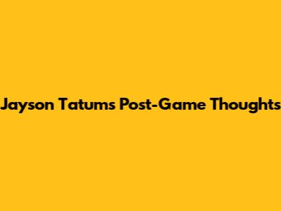 Jayson Tatum's Post-Game Thoughts