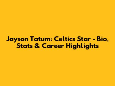 Jayson Tatum: Celtics Star - Bio, Stats & Career Highlights