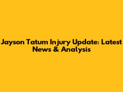 Jayson Tatum Injury Update: Latest News & Analysis