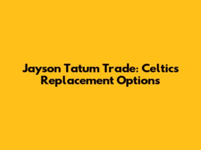 Jayson Tatum Trade: Celtics Replacement Options